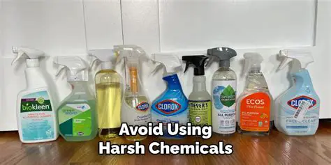Avoid using harsh chemicals