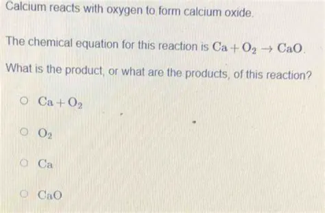 Calcium Reacts with Oxygen to Form Calcium Oxide