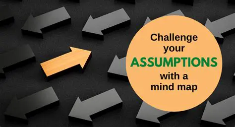 Challenge your assumptions