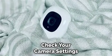 Check your camera settings