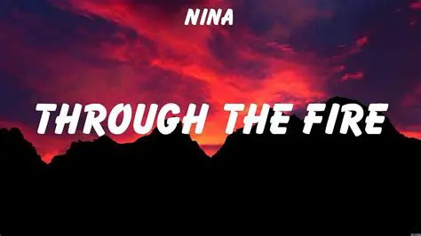 Unpacking the Emotional Depths of 'Through the Fire' by Nina: A Lyrical Journey