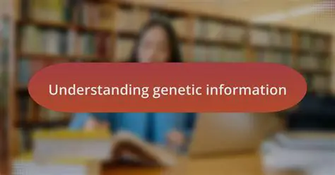 The Importance of Genetic Information