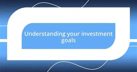 Understanding Your Investment Goals