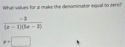 Values of x that make the denominator equal to zero